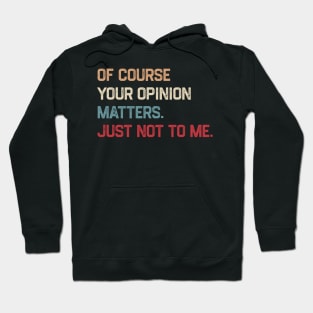 Of Course Your Opinion Matters Just Not To Me Hoodie